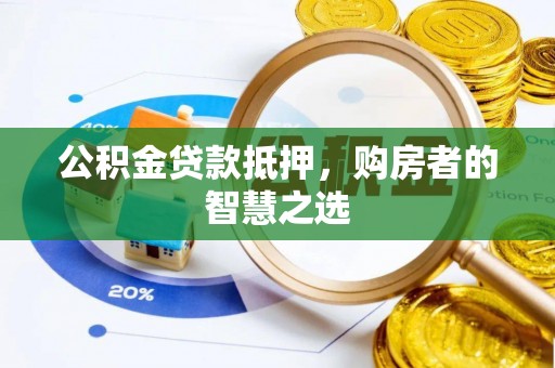 润州公积金贷款抵押，购房者的智慧之选