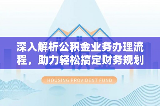 润州深入解析公积金业务办理流程，助力轻松搞定财务规划