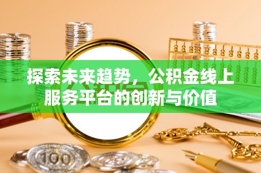 润州探索未来趋势，公积金线上服务平台的创新与价值