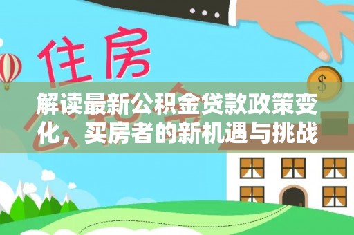 润州解读最新公积金贷款政策变化，买房者的新机遇与挑战