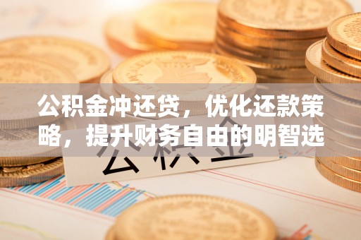 润州公积金冲还贷，优化还款策略，提升财务自由的明智选择