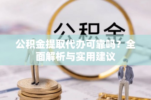 润州公积金提取代办可靠吗？全面解析与实用建议