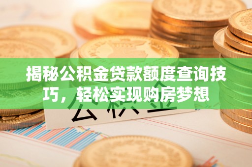 润州揭秘公积金贷款额度查询技巧，轻松实现购房梦想