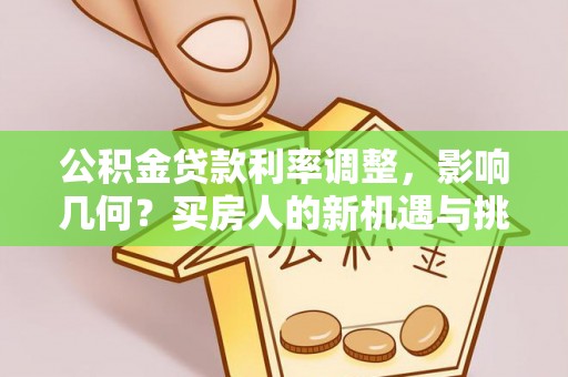 润州公积金贷款利率调整，影响几何？买房人的新机遇与挑战