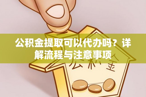 润州公积金提取可以代办吗？详解流程与注意事项