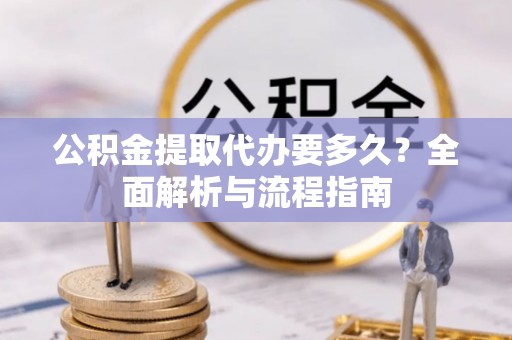润州公积金提取代办要多久？全面解析与流程指南