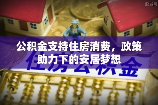 润州公积金支持住房消费，政策助力下的安居梦想