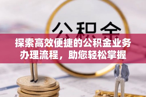 润州探索高效便捷的公积金业务办理流程，助您轻松掌握