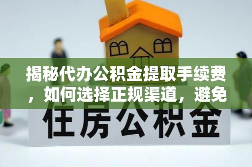润州揭秘代办公积金提取手续费，如何选择正规渠道，避免上当受骗
