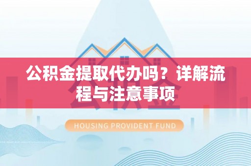 润州公积金提取代办吗？详解流程与注意事项