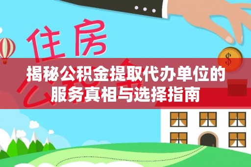 润州揭秘公积金提取代办单位的服务真相与选择指南