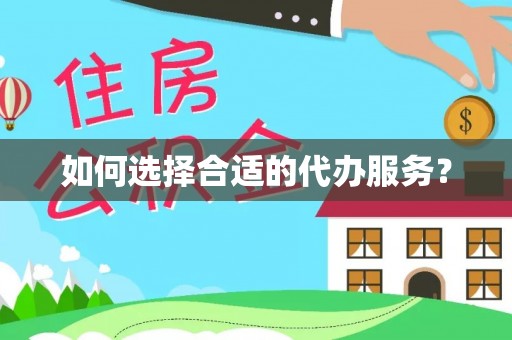 润州如何选择合适的代办服务？