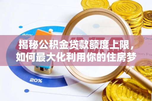 润州揭秘公积金贷款额度上限，如何最大化利用你的住房梦？