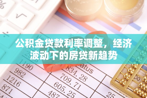 润州公积金贷款利率调整，经济波动下的房贷新趋势
