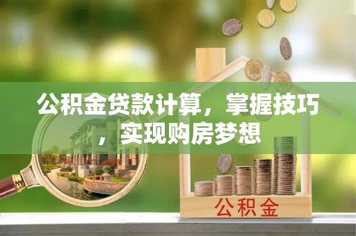 润州公积金贷款计算，掌握技巧，实现购房梦想
