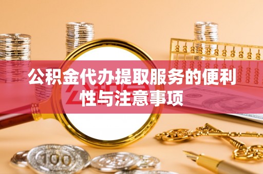 润州公积金代办提取服务的便利性与注意事项