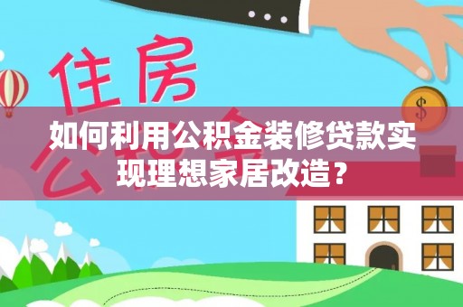 润州如何利用公积金装修贷款实现理想家居改造？