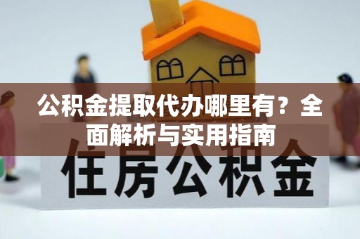 润州公积金提取代办哪里有？全面解析与实用指南