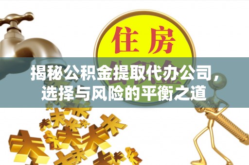 润州揭秘公积金提取代办公司，选择与风险的平衡之道