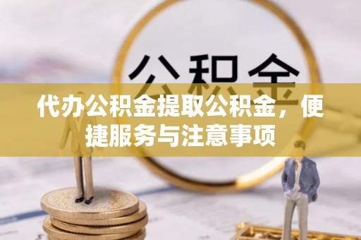 润州代办公积金提取公积金，便捷服务与注意事项