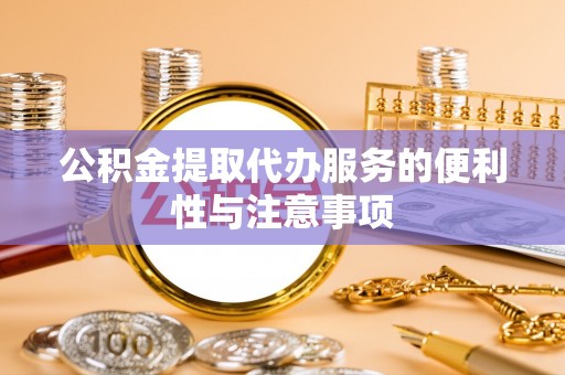 润州公积金提取代办服务的便利性与注意事项