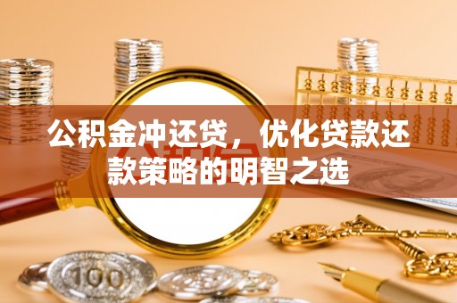 润州公积金冲还贷，优化贷款还款策略的明智之选