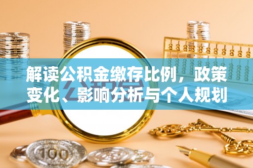 润州解读公积金缴存比例，政策变化、影响分析与个人规划