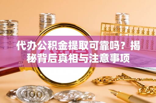 润州代办公积金提取可靠吗？揭秘背后真相与注意事项