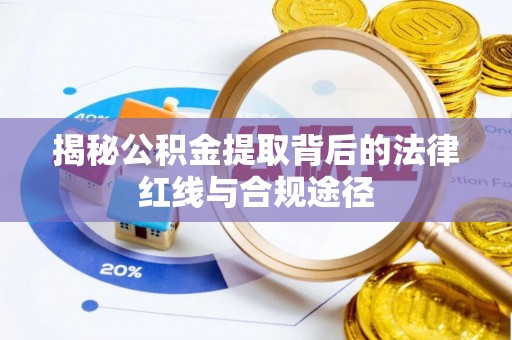 润州揭秘公积金提取背后的法律红线与合规途径
