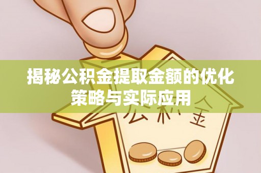 润州揭秘公积金提取金额的优化策略与实际应用